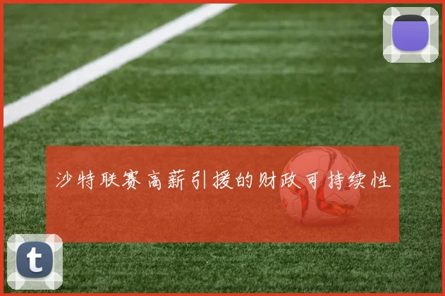 沙特联赛高薪引援的财政可持续性